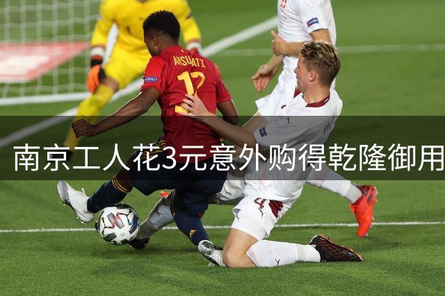 南京工人花3元意外购得乾隆御用香炉