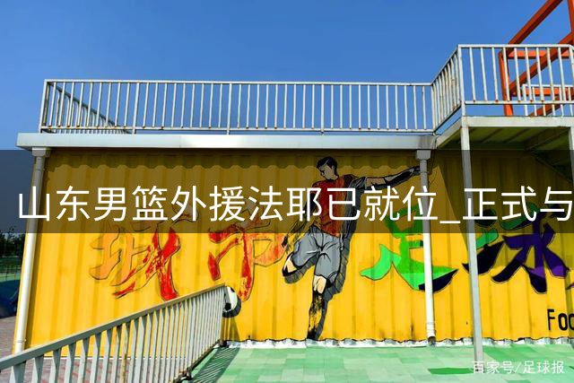 山东男篮外援法耶已就位 正式与球队展开合练